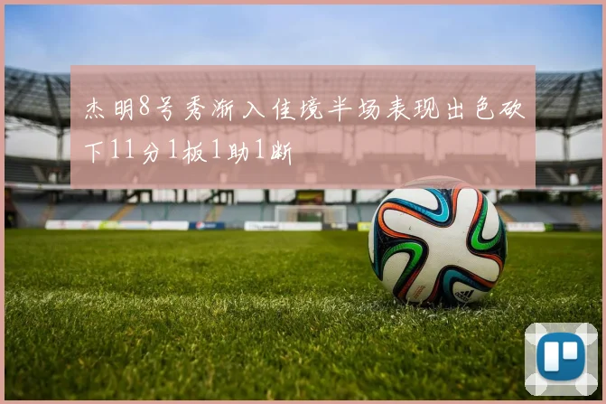 杰明8号秀渐入佳境半场表现出色砍下11分1板1助1断