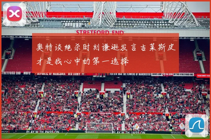 奥特谈绝杀时刻谦逊发言吉莱斯皮才是我心中的第一选择