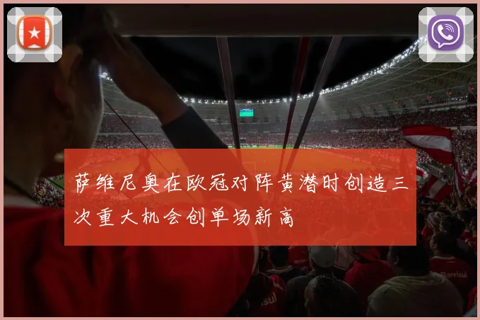 萨维尼奥在欧冠对阵黄潜时创造三次重大机会创单场新高