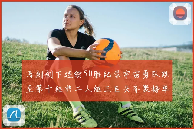 马刺创下连续50胜纪录宇宙勇队跌至第十经典二人组三巨头齐聚榜单